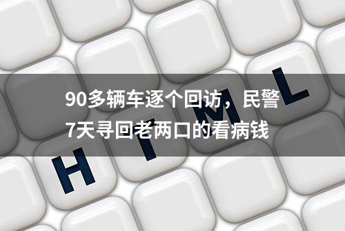 90多辆车逐个回访，民警7天寻回老两口的看病钱