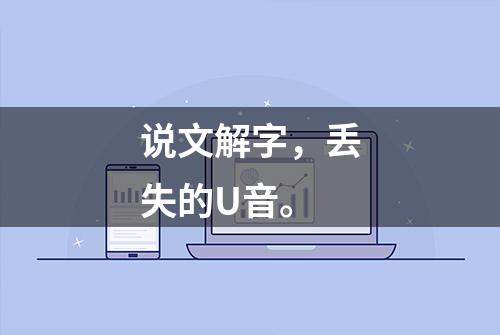 说文解字，丢失的U音。