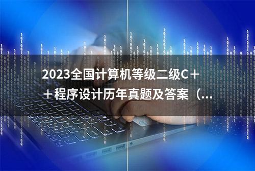 2023全国计算机等级二级C＋＋程序设计历年真题及答案（二）