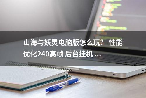 山海与妖灵电脑版怎么玩？ 性能优化240高帧 后台挂机 按键设置 教程