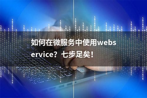 如何在微服务中使用webservice？七步足矣！