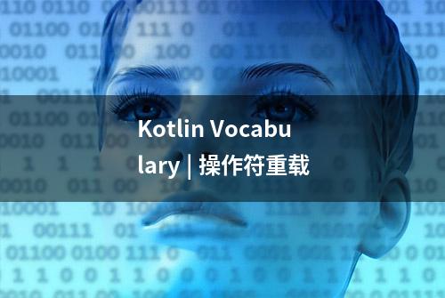 Kotlin Vocabulary | 操作符重载