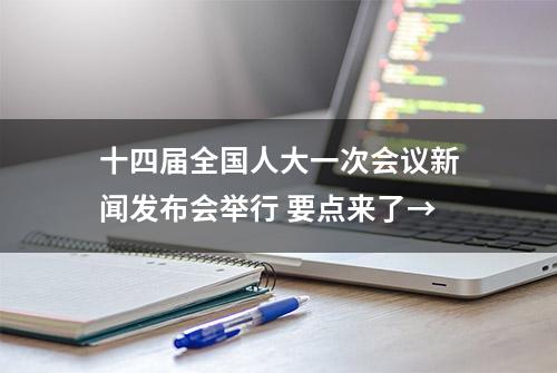 十四届全国人大一次会议新闻发布会举行 要点来了→