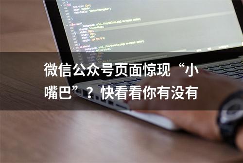 微信公众号页面惊现“小嘴巴”？快看看你有没有