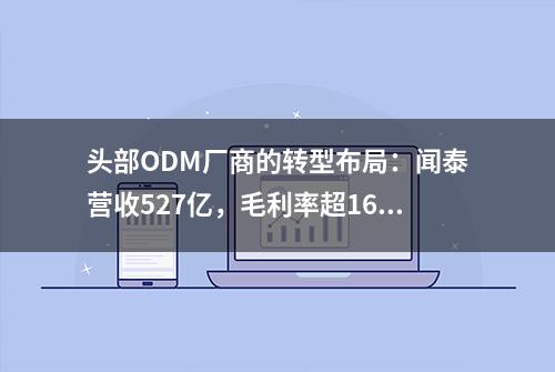 头部ODM厂商的转型布局：闻泰营收527亿，毛利率超16%