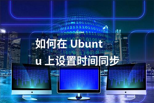 如何在 Ubuntu 上设置时间同步