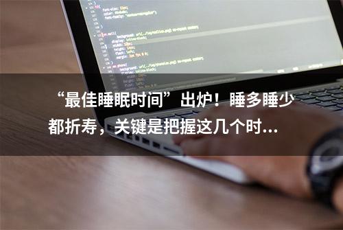 “最佳睡眠时间”出炉！睡多睡少都折寿，关键是把握这几个时间