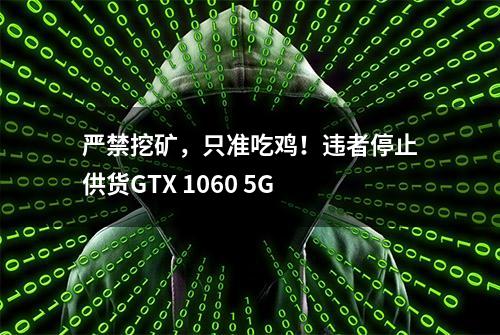 严禁挖矿，只准吃鸡！违者停止供货GTX 1060 5G