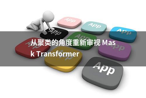 从聚类的角度重新审视 Mask Transformer