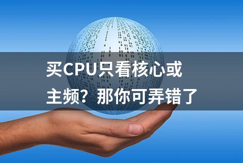 买CPU只看核心或主频？那你可弄错了