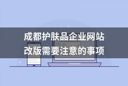 成都护肤品企业网站改版需要注意的事项