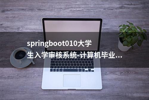 springboot010大学生入学审核系统-计算机毕业设计源码+LW文档