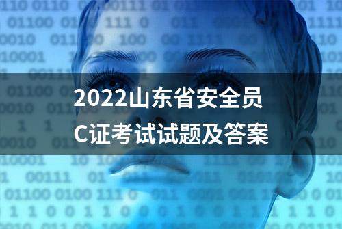 2022山东省安全员C证考试试题及答案