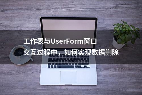 工作表与UserForm窗口交互过程中，如何实现数据删除