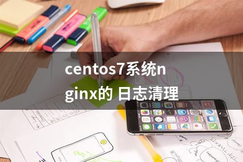 centos7系统nginx的 日志清理