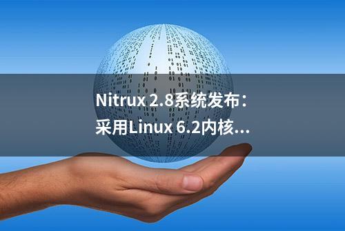 Nitrux 2.8系统发布：采用Linux 6.2内核，支持运行安卓App