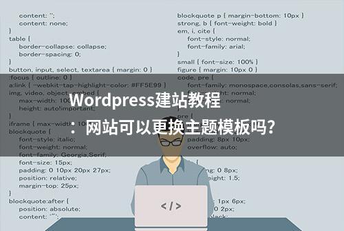 Wordpress建站教程：网站可以更换主题模板吗？