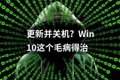 更新并关机？Win10这个毛病得治