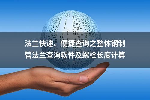 法兰快速、便捷查询之整体钢制管法兰查询软件及螺栓长度计算