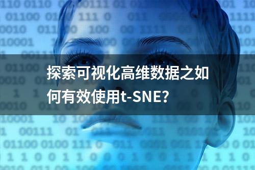 探索可视化高维数据之如何有效使用t-SNE？