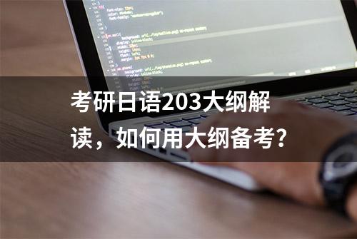 考研日语203大纲解读，如何用大纲备考？