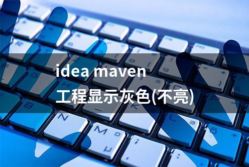 idea maven工程显示灰色(不亮)