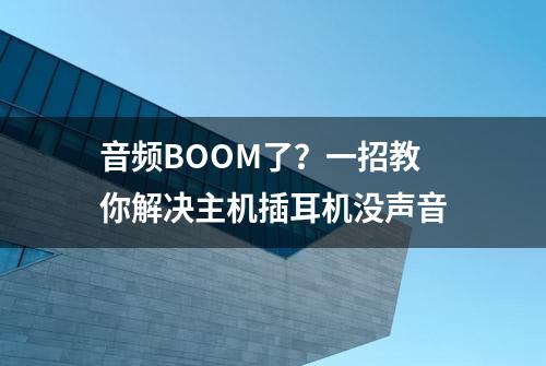 音频BOOM了？一招教你解决主机插耳机没声音