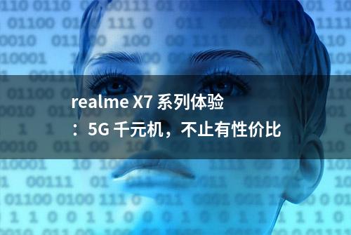 realme X7 系列体验：5G 千元机，不止有性价比