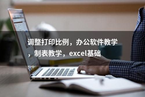 调整打印比例，办公软件教学，制表教学，excel基础