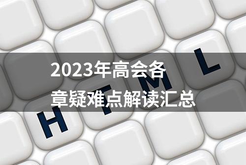 2023年高会各章疑难点解读汇总