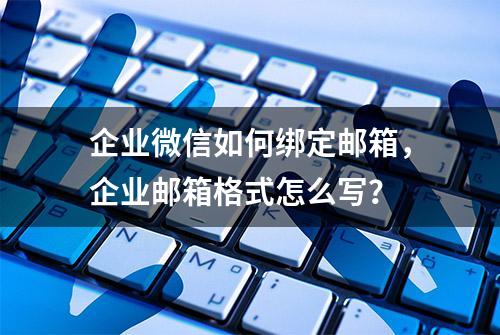 企业微信如何绑定邮箱，企业邮箱格式怎么写？