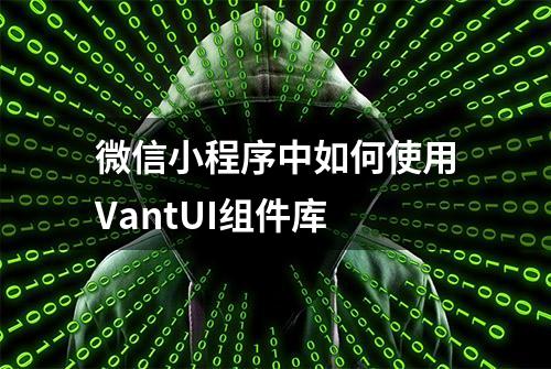 微信小程序中如何使用VantUI组件库