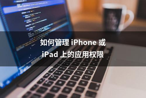 如何管理 iPhone 或 iPad 上的应用权限