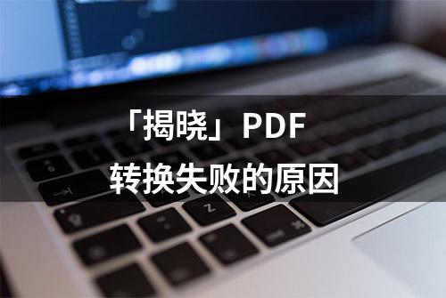 「揭晓」PDF转换失败的原因