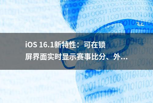 iOS 16.1新特性：可在锁屏界面实时显示赛事比分、外卖订单等