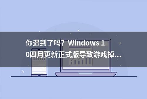 你遇到了吗？Windows 10四月更新正式版导致游戏掉帧