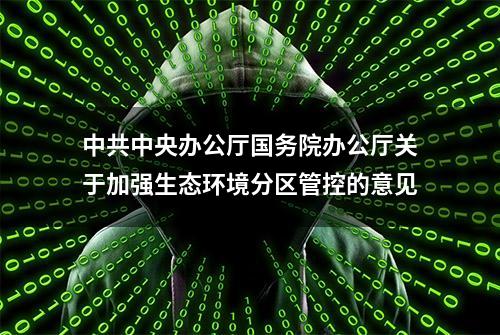 中共中央办公厅国务院办公厅关于加强生态环境分区管控的意见