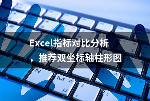 Excel指标对比分析，推荐双坐标轴柱形图