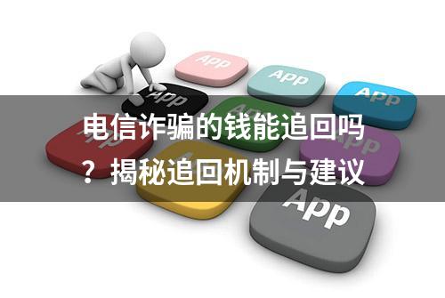 电信诈骗的钱能追回吗？揭秘追回机制与建议