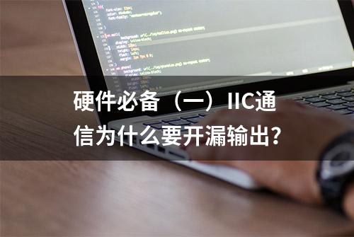 硬件必备（一）IIC通信为什么要开漏输出？