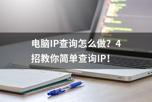 电脑IP查询怎么做？4招教你简单查询IP！