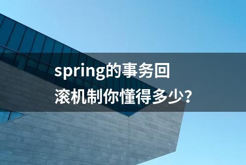 spring的事务回滚机制你懂得多少？