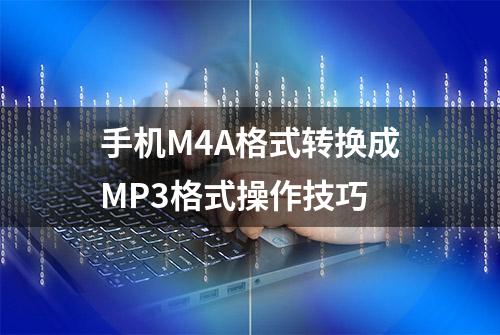 手机M4A格式转换成MP3格式操作技巧