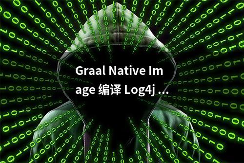 Graal Native Image 编译 Log4j 异常怎么办