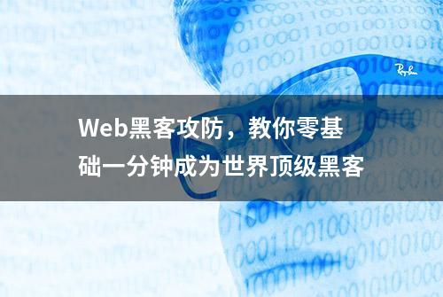 Web黑客攻防，教你零基础一分钟成为世界顶级黑客