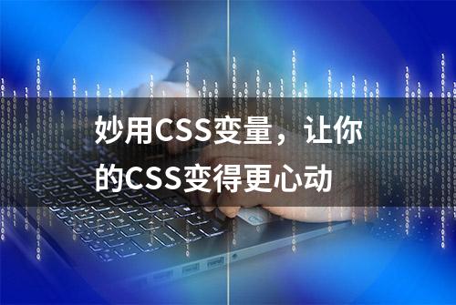 妙用CSS变量，让你的CSS变得更心动