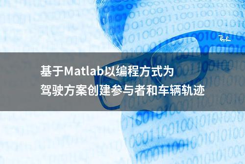 基于Matlab以编程方式为驾驶方案创建参与者和车辆轨迹