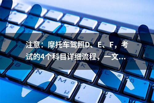 注意：摩托车驾照D、E、F，考试的4个科目详细流程，一文说明