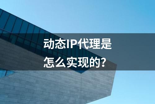 动态IP代理是怎么实现的？