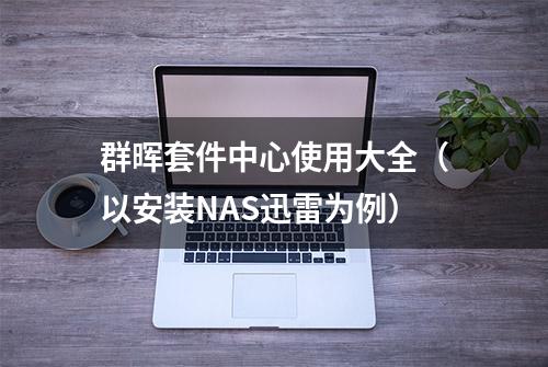 群晖套件中心使用大全（以安装NAS迅雷为例）